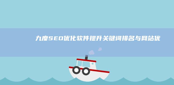 九度SEO优化软件：提升关键词排名与网站优化